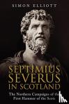 Elliott, Simon - Septimius Severus in Scotland