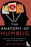 Feldwick, Paul - The Anatomy of Humbug - How to Think Differently About Advertising