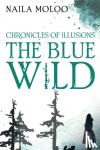 Moloo, Naila - Chronicles of Illusions: The Blue Wild