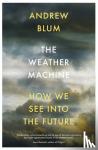 Blum, Andrew - The Weather Machine