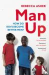 Asher, Rebecca - Man Up - How Do Boys Become Better Men