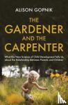 Gopnik, Alison - The Gardener and the Carpenter - What the New Science of Child Development Tells Us About the Relationship Between Parents and Children