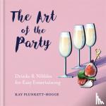 Plunkett-Hogge, Kay - Art of the Party - Drinks & Nibbles for Easy Entertaining