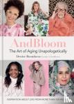 Boomkens, Denise - And Bloom The Art of Aging Unapologetically - Inspiration about life from more than 100 women