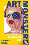 Elkin, Lauren - Art Monsters - Unruly Bodies in Feminist Art