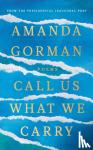 Gorman, Amanda - Call Us What We Carry