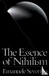 Severino, Emanuele - The Essence of Nihilism