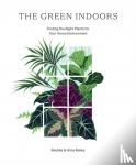 Bailey, Maddie, Bailey, Alice - The Green Indoors - Finding the Right Plants for Your Home Environment