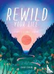 Stirling, Sarah - Rewild Your Life - 52 Ways To Reconnect To Nature