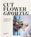 Slater, Marianne - Cut Flower Growing - A Beginner's Guide to Planning, Planting and Styling Cut Flowers, No Matter Your Space