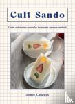Callaway, Jimmy - Cult Sando - Classic and Modern Recipes for the Popular Japanese Sandwich