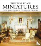 Walkley, Sarah - The World of Miniatures - From Simple Cabins to Ornate Palaces