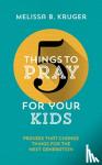 Kruger, Melissa B - 5 Things to Pray for Your Kids - Prayers that change things for the next generation