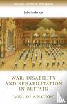 Anderson, Julie - War, Disability and Rehabilitation in Britain - 'soul of a Nation'