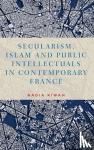 Nadia Kiwan - Secularism, Islam and Public Intellectuals in Contemporary France
