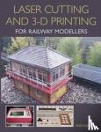 Gledhill, Bob - Laser Cutting and 3-D Printing for Railway Modellers