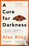 Riley, Alex - A Cure for Darkness - The story of depression and how we treat it