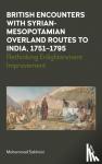 Sakhnini, Mohammad - British Encounters with Syrian-Mesopotamian Overland Routes to India, 1751-1795