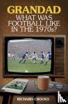 Crooks, Richard - Grandad, What Was Football Like in the 1970s?