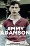 Thomas, Dave - Jimmy Adamson - The Man Who Said No to England