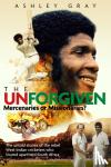 Gray, Ashley - The Unforgiven - Missionaries or Mercenaries? The Untold Story of the Rebel West Indian Cricketers Who Toured Apartheid South Africa