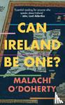 O'Doherty, Malachi - CAN IRELAND BE ONE?