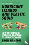 Hanson, Thor - Hurricane Lizards and Plastic Squid - How the Natural World is Adapting to Climate Change