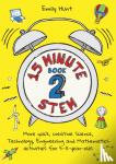 Hunt, Emily - 15-Minute STEM Book 2 - More quick, creative science, technology, engineering and mathematics activities for 5-11-year-olds