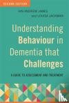 James, Ian Andrew, Jackman, Louisa - Understanding Behaviour in Dementia that Challenges, Second Edition