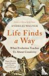 Wagner, Andreas - Life Finds a Way - What Evolution Teaches Us About Creativity