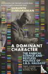 Subramanian, Samanth - A Dominant Character - The Radical Science and Restless Politics of J.B.S. Haldane