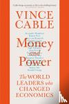 Cable, Vince - Money and Power - The World Leaders Who Changed Economics