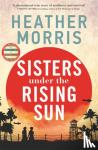 Morris, Heather - Sisters under the Rising Sun - A powerful story from the author of The Tattooist of Auschwitz