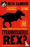 garrod, ben - So You Think You Know About Tyrannosaurus Rex?