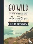 Naylor, Chris - Go Wild - Find Freedom and Adventure in the Great Outdoors
