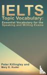Mary E. Kuder, Peter Killingley and - IELTS Topic Vocabulary: Essential Vocabulary for the Speaking and Writing Exams