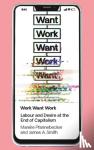Pfannebecker, Mareile, Smith, Dr James - Work Want Work - Labour and Desire at the End of Capitalism