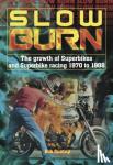 Bob Guntrip - Slow Burn - The growth Superbikes & Superbike racing 1970 to 1988