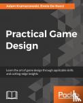 Kramarzewski, Adam, Nucci, Ennio De - Practical Game Design - Learn the art of game design through applicable skills and cutting-edge insights