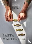 Zielonka, Mateo - Pasta Masterclass - Recipes for Spectacular Pasta Doughs, Shapes, Fillings and Sauces, from The Pasta Man