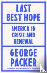 Packer, George - Last Best Hope - America in Crisis and Renewal