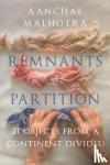 Malhrota, Aanchal - Remnants of Partition - 21 Objects from a Continent Divided