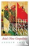 Small, Andrew - The China-Pakistan Axis - Asia's New Geopolitics