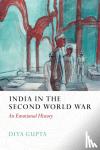 Gupta, Diya - India in the Second World War - An Emotional History