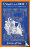 Atwal, Priya - Royals and Rebels - The Rise and Fall of the Sikh Empire