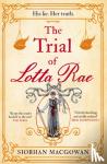 MacGowan, Siobhan - The Trial of Lotta Rae - The unputdownable historical novel of 2022