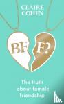 Cohen, Claire - BFF?: The truth about female friendship