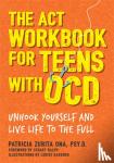 Psy.D, Patricia Zurita Ona, - The ACT Workbook for Teens with OCD