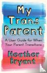 Bryant, Heather - My Trans Parent