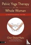 Ryba, Cheri Dostal - Pelvic Yoga Therapy for the Whole Woman